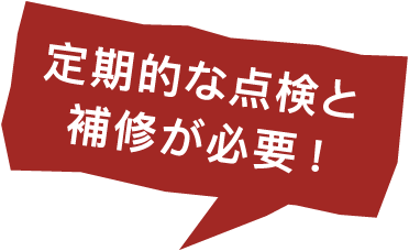 定期的な点検と補修が必要！